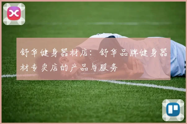 舒华健身器材店：舒华品牌健身器材专卖店的产品与服务